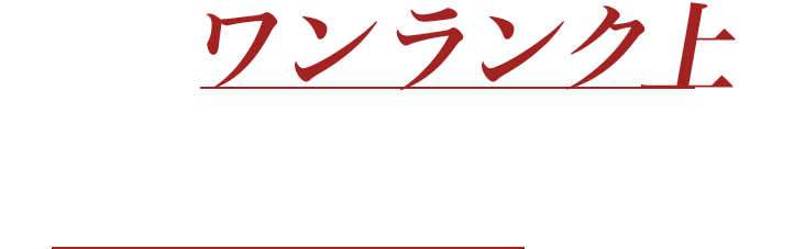 常にワンランク上を目指して